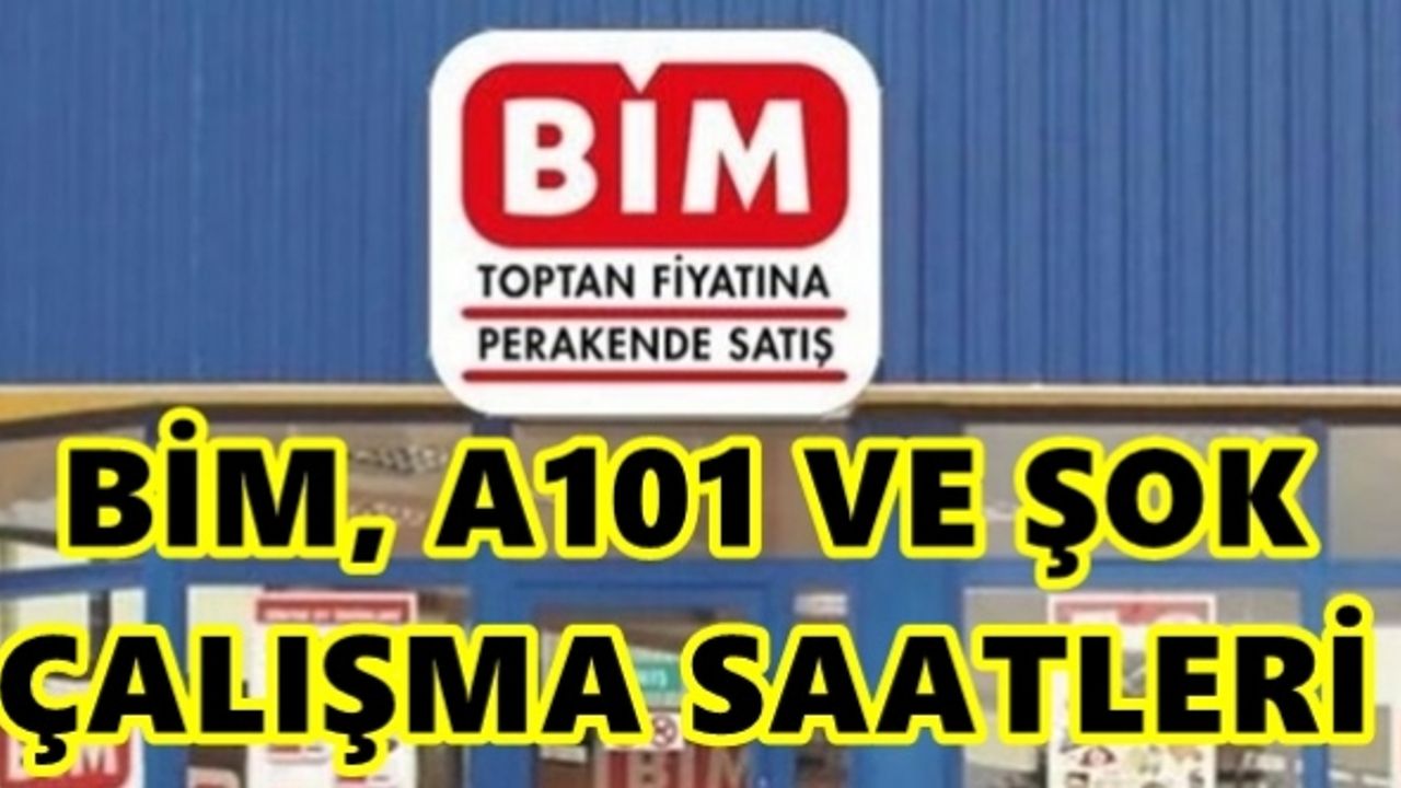 BİM, A101, Şok, Migros, CarrefourSA çalışma saatleri?